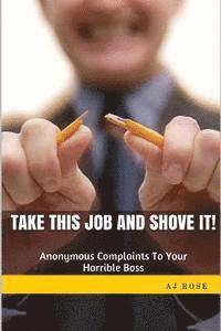 Take This Job and Shove It!: Anonymous Complaints to Your Horrible Boss 1