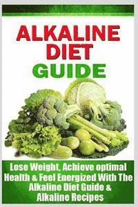 bokomslag Alkaline Diet Guide: Lose Weight Quickly, Achieve Optimal Health, and Feel Energized with the Alkaline Diet and Alkaline Recipes