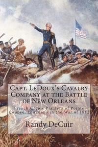 bokomslag Capt. LeDoux's Cavalry Company at the Battle of New Orleans: French Creole Planters of Pointe Coupee, Louisiana in the War of 1812