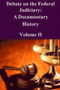 bokomslag Debate on the Federal Judiciary: A Documentary History Volume II