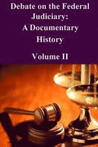 Federal Judicial History Office - Debate on the Federal Judiciary: A Documentary History Volume II, Häftad