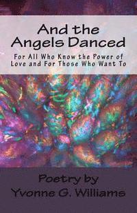 Yvonne G. Williams - And the Angels Danced: For All Who Know the Power of Love and For Those Who Want To, Häftad