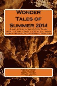 Wonder Tales of Summer 2014: Short Stories by students of Clark County School District, Las Vegas, during Ed2Net's Online Creative Writing Workshop 1