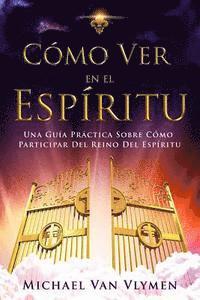 Eduardo Segovia - Como Ver en el Espíritu: Una Guía Práctica Sobre Cómo Participar Del Reino Del Espíritu, Häftad