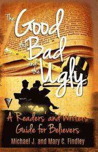 bokomslag The Good, the Bad, and the Ugly: : A Readers' and Writers' Guide for Believers