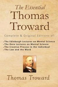 bokomslag The Essential Thomas Troward: Complete & Original Editions of The Edinburgh Lectures on Mental Science, The Dore Lectures on Mental Science, The Cre