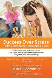 bokomslag S.O.S! Success Over Stress For the Modern Day (Anti-Aging) Mom in Motion!: Plus The Motivating Makeover Manual