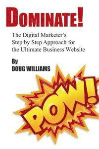 Doug Williams - Dominate!: The Digital Marketer's Step by Step Approach for the Ultimate Business Website, Häftad