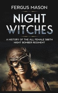 bokomslag Night Witches: A History of the All Female 588th Night Bomber Regiment