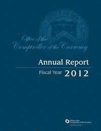 bokomslag Office of the Comptroller of the Currency: Annual Report Fiscal Year 2012