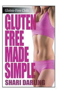 Shari Darling - Gluten-Free Made Simple: Curb Fatigue, Reduce Inflammation, Lose Weight, Häftad