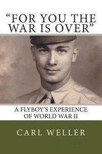 bokomslag For You the War Is Over: A Flyboy's Experience of World War II