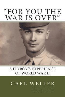 bokomslag For You the War Is Over: A Flyboy's Experience of World War II