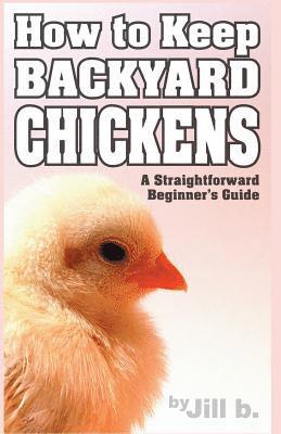 bokomslag How to Keep Backyard Chickens - A Straightforward Beginner's Guide: (B&W Edition)