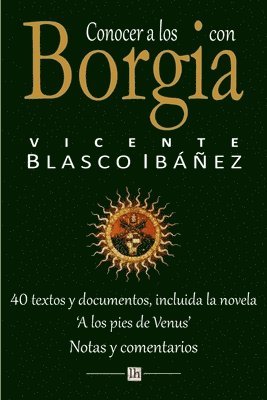 Conocer a los Borgia con Vicente Blasco Ibanez: 40 textos y documentos, incluida la novela 'A los pies de Venus'. Notas y comentarios 1