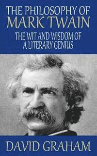 David Graham - The Philosophy of Mark Twain: The Wit and Wisdom of a Literary Genius, Häftad
