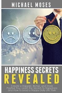 bokomslag Happiness Secrets Revealed: Create a Happier, Richer, and more Positive You. Lea