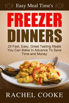 Easy Meal Time's FREEZER DINNERS: 25 Fast, Easy, Great Tasting Meals You Can Make In Advance To Save Time and Money 1