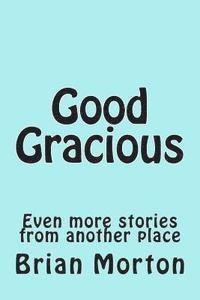 bokomslag Good Gracious: Even more stories from another place