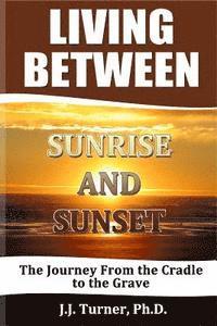 Living Between Sunrise And Sunset: Life Between The Cradle And The Grave 1