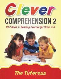 Clever Comprehension KS2 Book 2: Reading Practice for Years 4-6 (With Free Answer Guide) 1