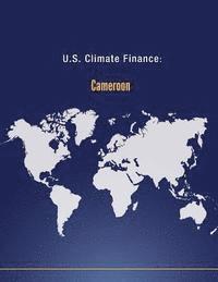 U. S. Department of State - U.S. Climate Finance: Cameroon, Häftad