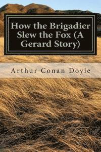 How the Brigadier Slew the Fox (A Gerard Story): (Arthur Conan Doyle Classic Collection) 1