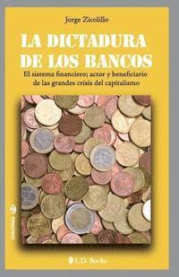 bokomslag La dictadura de los bancos: El sistema financiero, actor y beneficiario de las grandes crisis del capitalismo