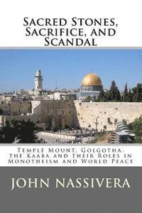 bokomslag Sacred Stones, Sacrifice, and Scandal: Temple Mount, Golgotha, the Kaaba and their Roles in Monotheism and World Peace