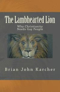 bokomslag The Lambhearted Lion: Why Christianity Needs Gay People