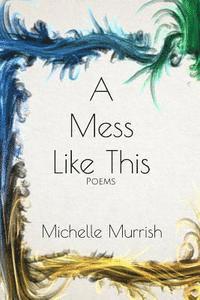 A Mess Like This: Poems 1