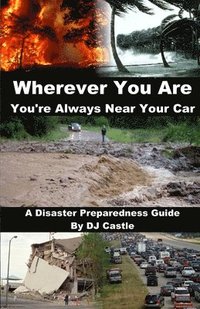 bokomslag Wherever You Are You're Always Near Your Car: A Disaster Preparedness Manual