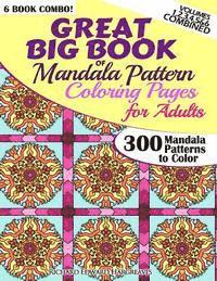 Great Big Book Of Mandala Pattern Coloring Pages For Adults - 300 Mandalas Patterns to Color - Vol. 1,2,3,4,5 & 6 Combined: 6 Books Combo of Mandala P 1