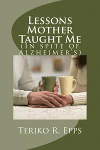 bokomslag Lessons Mother Taught Me: (In spite of Alzheimer's)