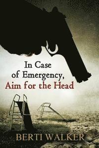 Berti Walker - In Case of Emergency, Aim for the Head, Häftad