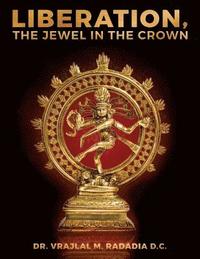 bokomslag LIBERATION, The Jewel in the Crown: Enlighten, Keval Gyana, Brahm Gyana, Jivanmukta, Nirvana, Sadchitananda, Shivatva, Ishvaratva, Aatma, Mukti