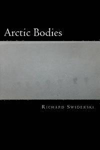 Richard M. Swiderski - Arctic Bodies: In Touch with the Cold and the Dark from Afar, Häftad