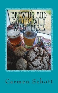 bokomslag Brewing and baking with wild yeasts: adventures in traditional fermentation