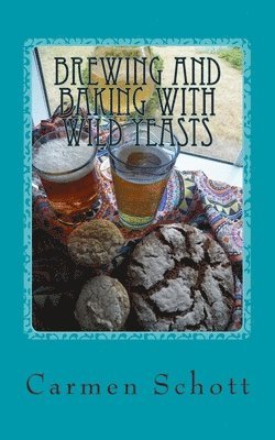bokomslag Brewing and baking with wild yeasts: adventures in traditional fermentation