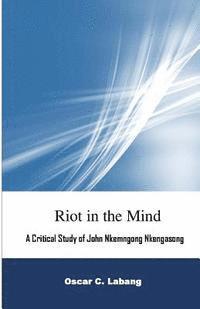 bokomslag Riot in the Mind: A Critical Study of John Nkemngong Nkengasong