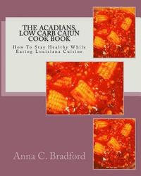 bokomslag Acadians, Low Carb Cajun Cook Book: How To Stay Healthy While Eating Louisiana Cuisine