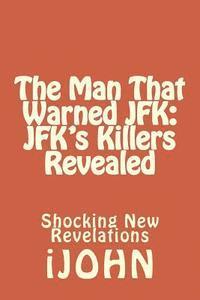 bokomslag The Man That Warned JFK: JFK's Killers Revealed: Shocking New Revelations