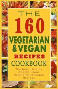 bokomslag The 160 Vegetarian & Vegan Recipes Cookbook: The Most Healthy And Delicious Vegetarian & Vegan Recipes