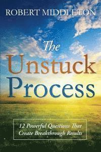 bokomslag The Unstuck Process: 12 Powerful Questions That Create Breakthrough Results