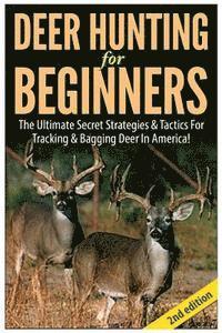 bokomslag Deer Hunting for Beginners: The Ultimate Secret Strategies & Tactics for Tracking & Bagging Deer in America!