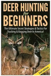 Andreas P - Deer Hunting for Beginners: The Ultimate Secret Strategies & Tactics for Tracking & Bagging Deer in America!, Häftad