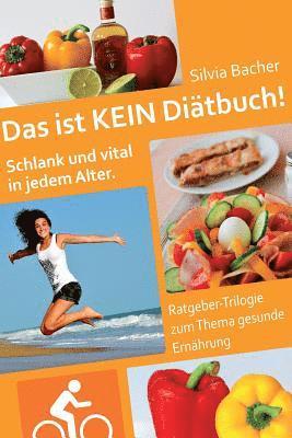 Silvia Bacher - Das ist KEIN Diätbuch!: Schlank und vital in jedem Alter - Ratgeber-Trilogie zum Thema gesunde Ernährung, Häftad