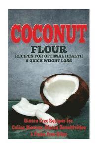 bokomslag The Coconut Flour Recipes for Optimal Health and Quick Weight Loss: Gluten Free Recipes for Celiac Disease, Gluten Sensitivities, and Paleo Diets
