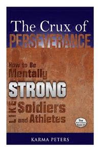 bokomslag The Crux of Perseverance: How to Be Mentally Strong Like Soldiers and Athletes