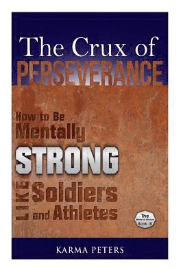 bokomslag The Crux of Perseverance: How to Be Mentally Strong Like Soldiers and Athletes